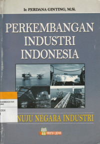 Image of PERKEMBANGAN INDUSTRI INDONESIA : MENUJU NEGARA INDUSTRI