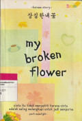 my broken flower : cinta itu tidak menyakiti karena cinta adalah saling melengkapi untuk jadi sempurna